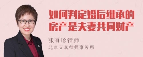 如何判定婚后继承的房产是夫妻共同财产