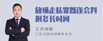 放纵走私罪既遂会判刑多长时间