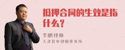 抵押合同的生效是指什么？