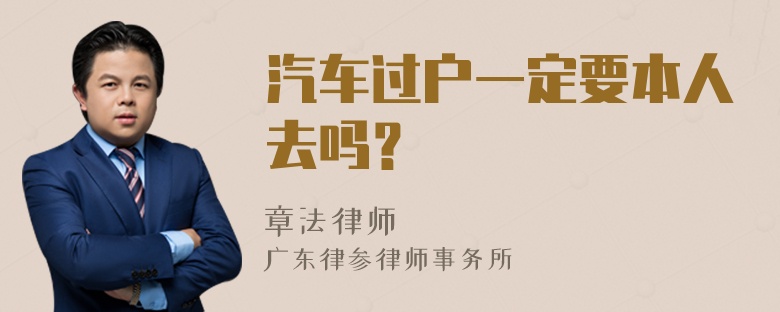 汽车过户一定要本人去吗？