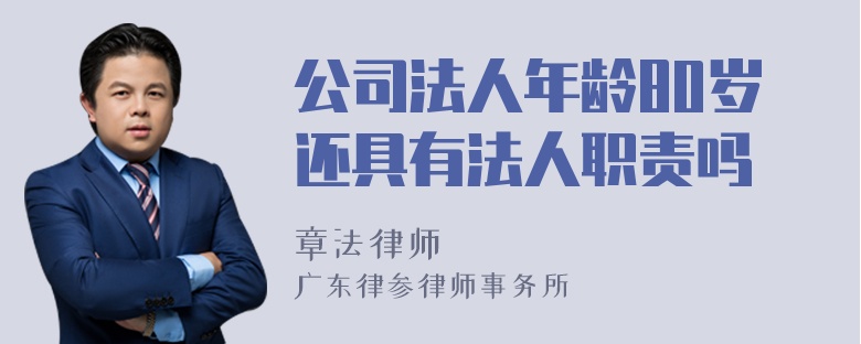 公司法人年龄80岁还具有法人职责吗