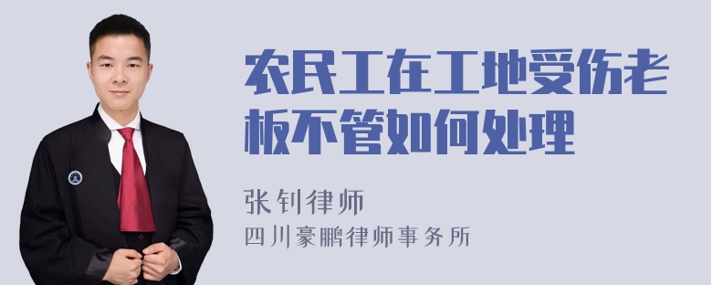 农民工在工地受伤老板不管如何处理