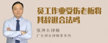 员工作业受伤老板将其辞退合法吗