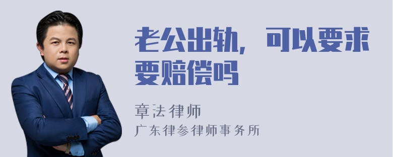 老公出轨，可以要求要赔偿吗