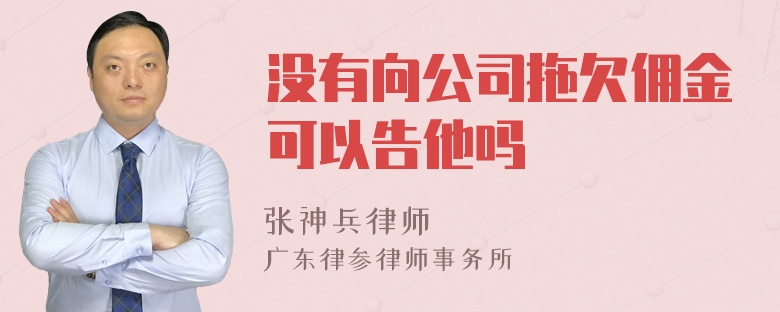 没有向公司拖欠佣金可以告他吗