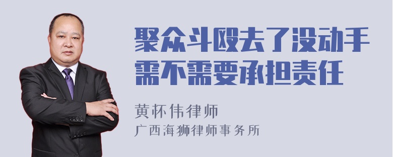 聚众斗殴去了没动手需不需要承担责任