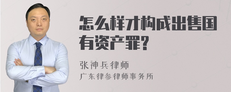 怎么样才构成出售国有资产罪?