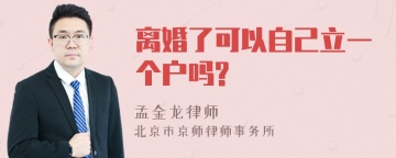 离婚了可以自己立一个户吗?