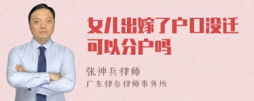 女儿出嫁了户口没迁可以分户吗