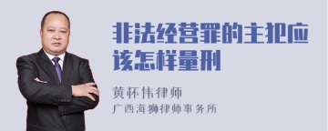 非法经营罪的主犯应该怎样量刑