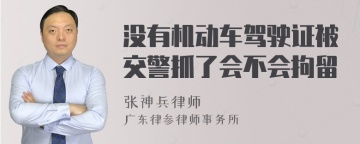 没有机动车驾驶证被交警抓了会不会拘留