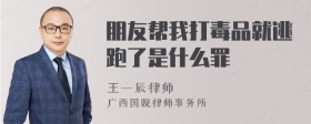 朋友帮我打毒品就逃跑了是什么罪