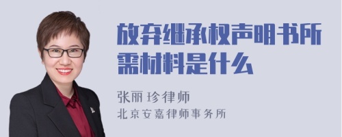 放弃继承权声明书所需材料是什么