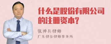 什么是股份有限公司的注册资本?