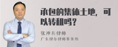 承包的集体土地，可以转租吗？