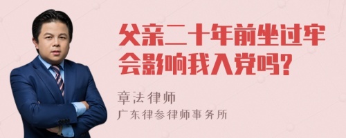 父亲二十年前坐过牢会影响我入党吗?