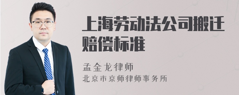上海劳动法公司搬迁赔偿标准