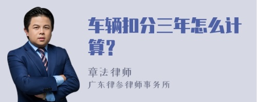 车辆扣分三年怎么计算？