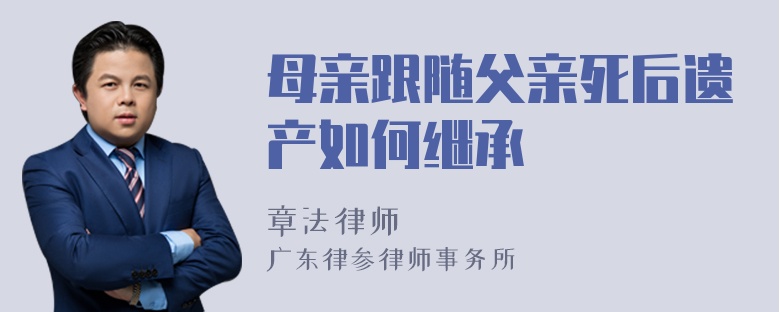 母亲跟随父亲死后遗产如何继承