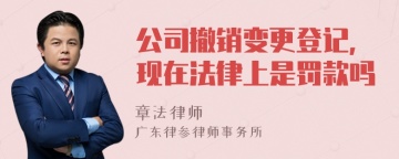 公司撤销变更登记，现在法律上是罚款吗