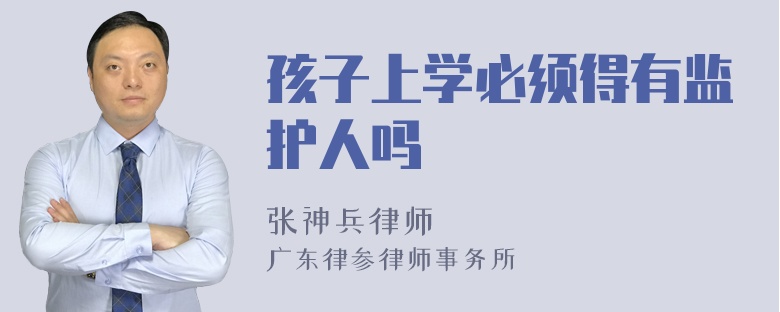 孩子上学必须得有监护人吗