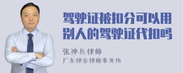 驾驶证被扣分可以用别人的驾驶证代扣吗