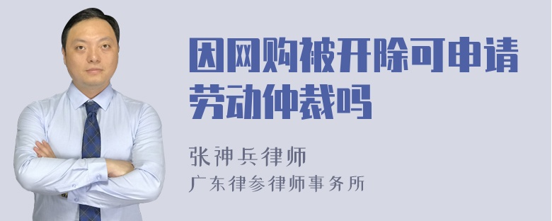 因网购被开除可申请劳动仲裁吗