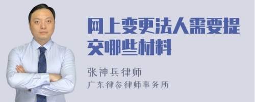 网上变更法人需要提交哪些材料