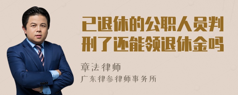 已退休的公职人员判刑了还能领退休金吗