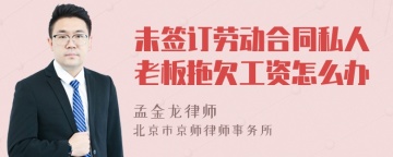 未签订劳动合同私人老板拖欠工资怎么办