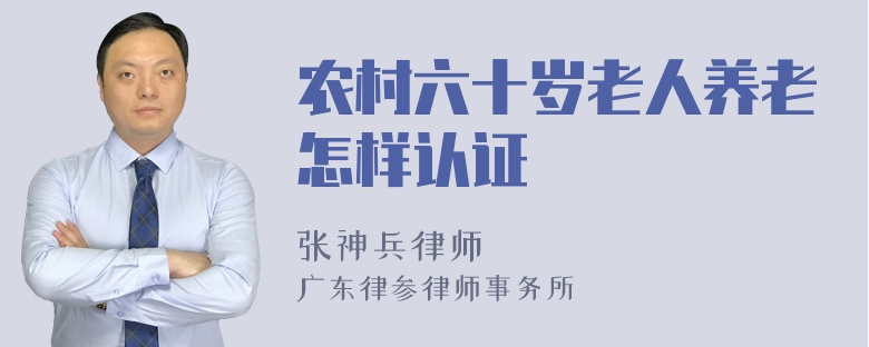 农村六十岁老人养老怎样认证