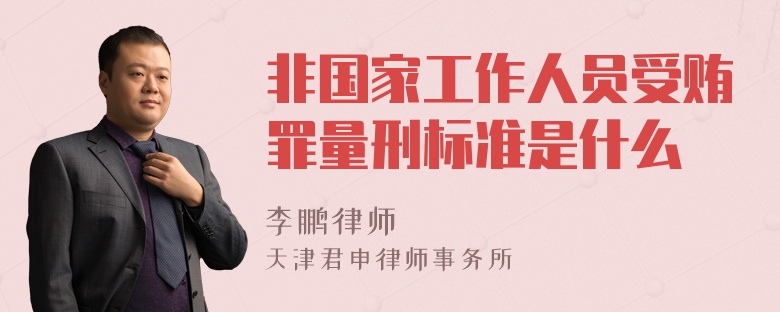 非国家工作人员受贿罪量刑标准是什么