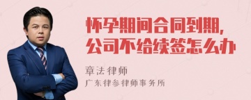 怀孕期间合同到期,公司不给续签怎么办