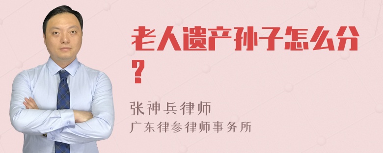 老人遗产孙子怎么分?