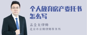 个人放弃房产委托书怎么写