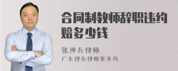 合同制教师辞职违约赔多少钱