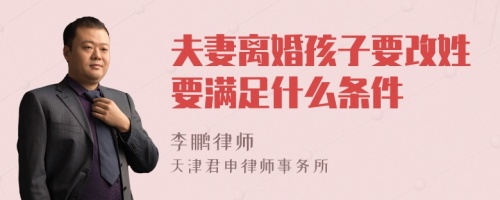 夫妻离婚孩子要改姓要满足什么条件