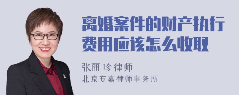 离婚案件的财产执行费用应该怎么收取