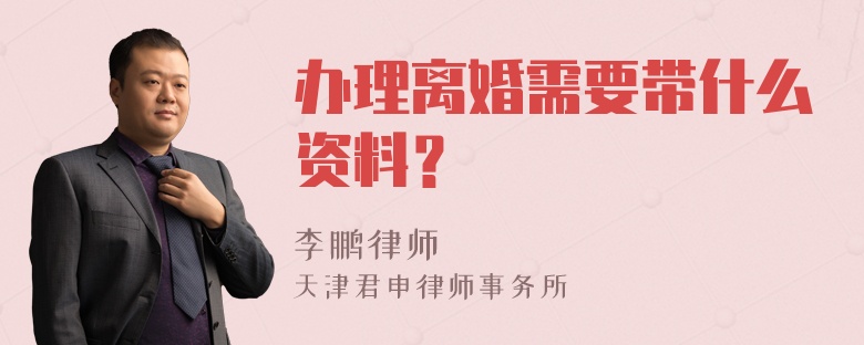 办理离婚需要带什么资料？