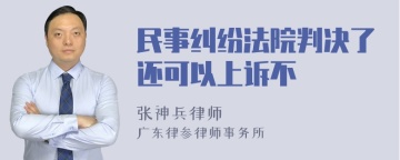 民事纠纷法院判决了还可以上诉不