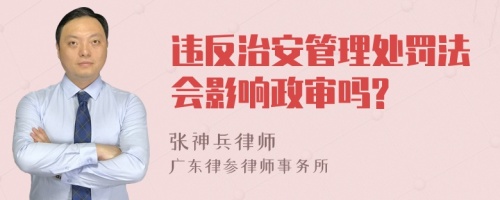 违反治安管理处罚法会影响政审吗?