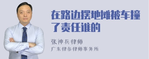 在路边摆地摊被车撞了责任谁的