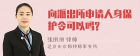 向派出所申请人身保护令可以吗?