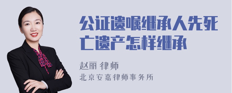 公证遗嘱继承人先死亡遗产怎样继承