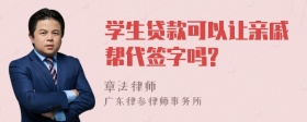 学生贷款可以让亲戚帮代签字吗?