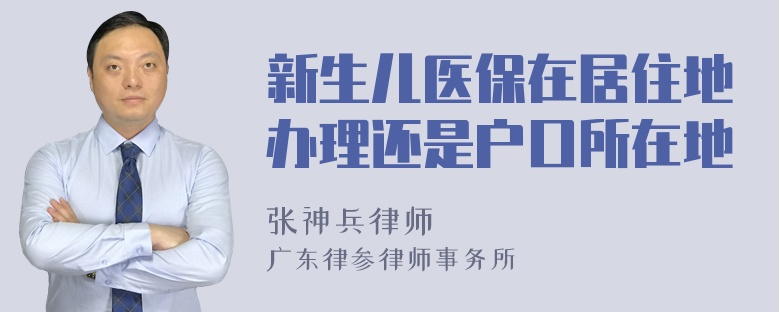 新生儿医保在居住地办理还是户口所在地