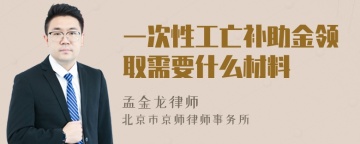 一次性工亡补助金领取需要什么材料