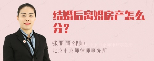 结婚后离婚房产怎么分？