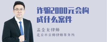 诈骗2000元会构成什么案件