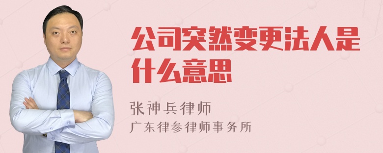 公司突然变更法人是什么意思